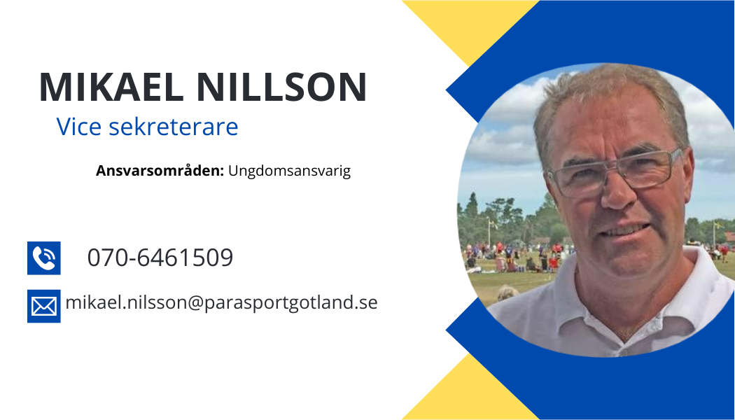 Vice sekreterare Mikael Nilsson Ansvarsområden: Ungdomsansvarig E-post: mikael.nilsson@parasportgotland.se Telefon: 070-6461509